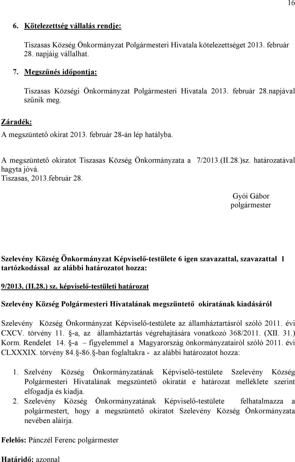 A megszüntető okiratot Tiszasas Község Önkormányzata a 7/2013.(II.28.)sz. határozatával hagyta jóvá. Tiszasas, 2013.február 28.