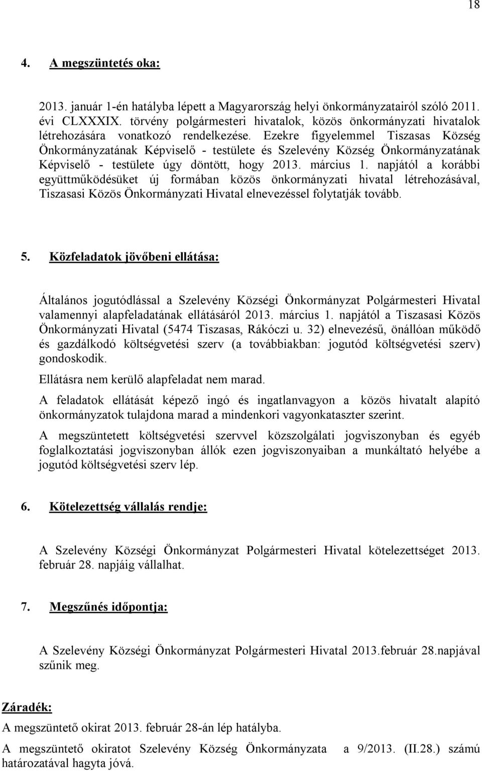 Ezekre figyelemmel Tiszasas Község Önkormányzatának Képviselő - testülete és Szelevény Község Önkormányzatának Képviselő - testülete úgy döntött, hogy 2013. március 1.