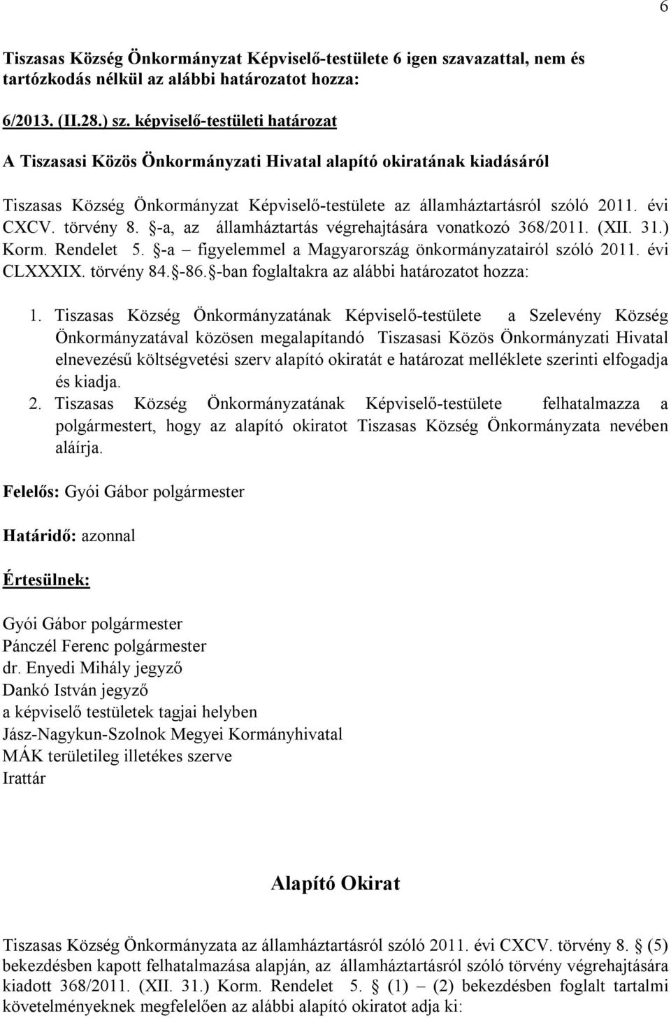 törvény 8. -a, az államháztartás végrehajtására vonatkozó 368/2011. (XII. 31.) Korm. Rendelet 5. -a figyelemmel a Magyarország önkormányzatairól szóló 2011. évi CLXXXIX. törvény 84. -86.