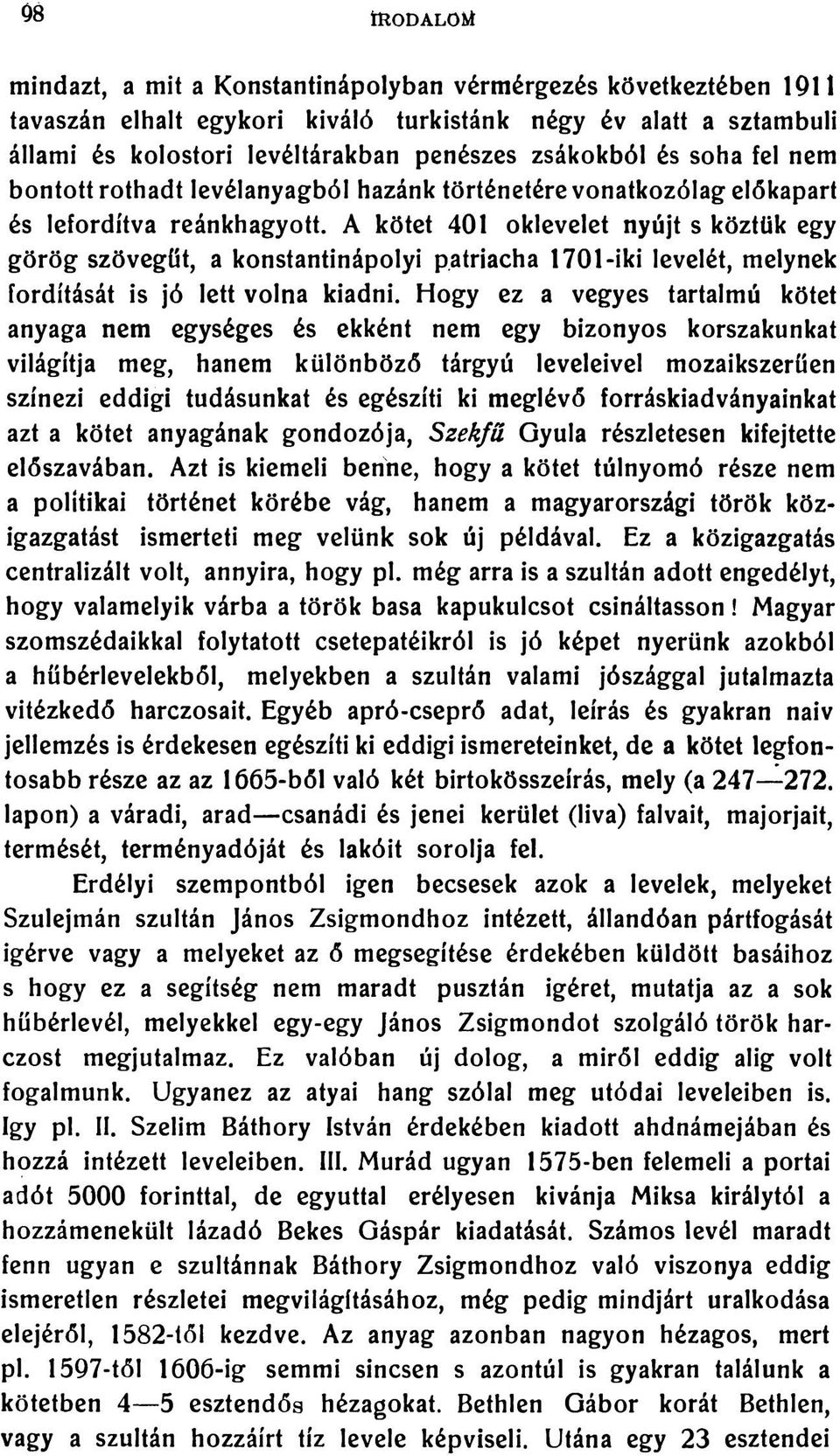 A kötet 401 oklevelet nyújt s köztük egy görög szövegűt, a konstantinápolyi patriacha 1701-iki levelét, melynek fordítását is jó lett volna kiadni.