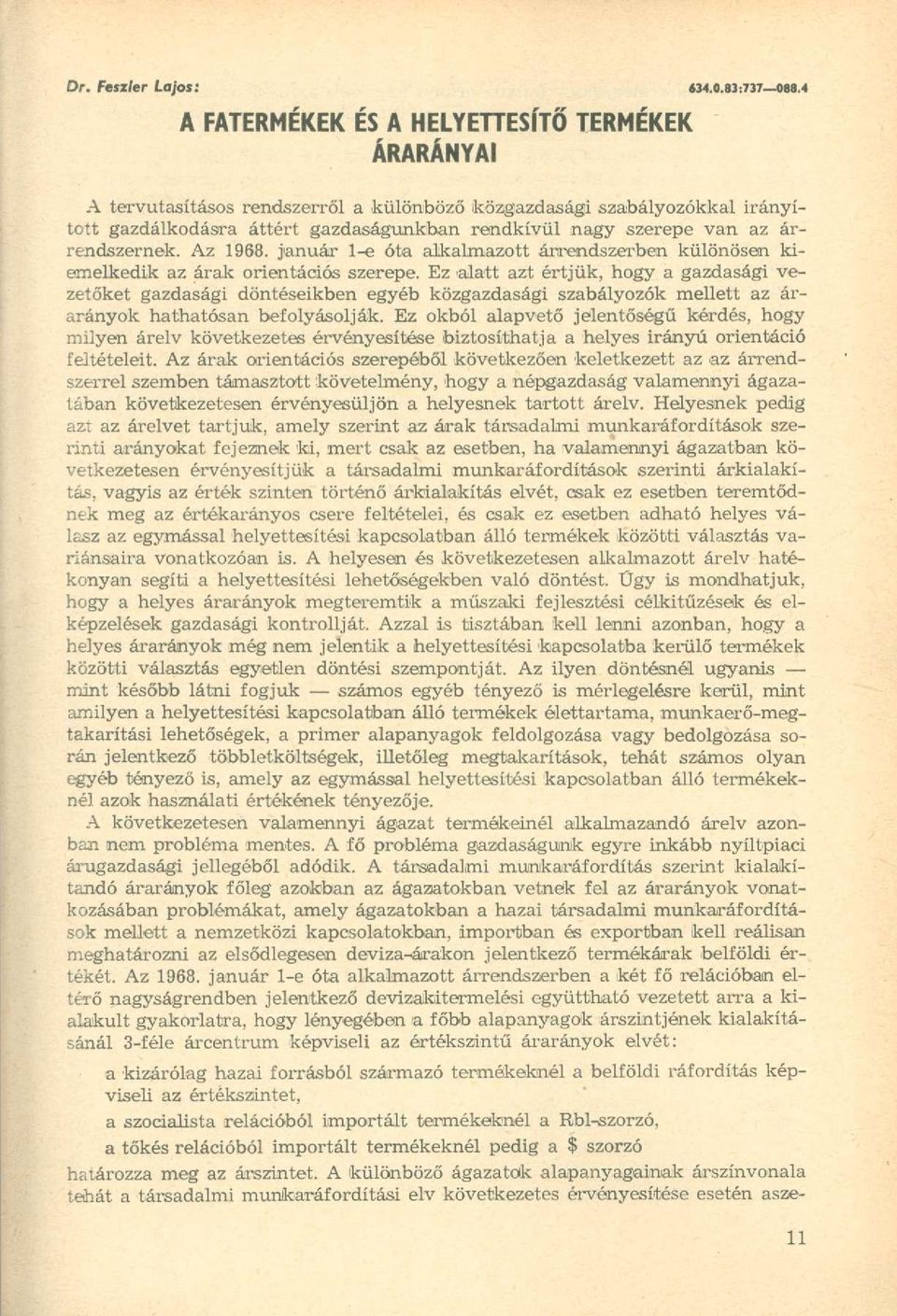 szerepe van az árrendszernek. Az 1968. január l-e óta alkalmazott ánrendszei-ben különösen kiemelkedik az árak orientációs szerepe.