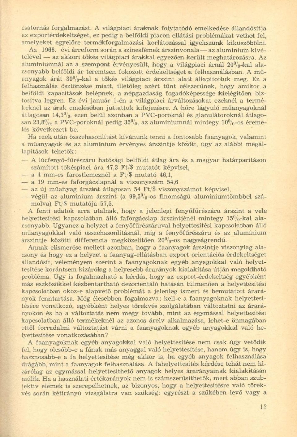 igyekszünk kiküszöbölni. Az 1968. évi árreform során a színesfémek árszínvonala az alumínium kivételével az akkori tőkés világpiaci árakkal egyezően került meghatározásra.