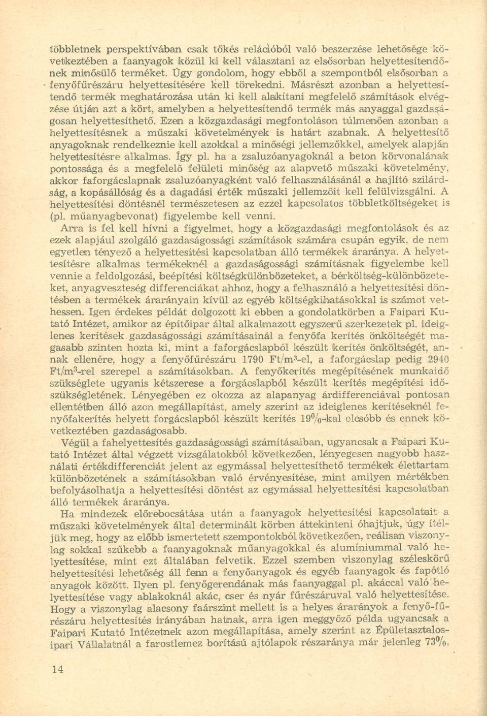 Másrészt azonban a helyettesítendő termék meghatározása után ki kell alakítani megfelelő számítások elvégzése útján azt a kört, amelyben a helyettesítendő termék más anyaggal gazdaságosan