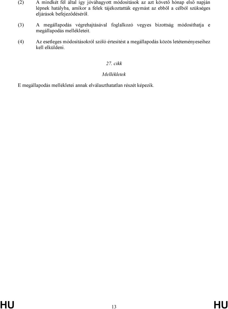 (3) A megállapodás végrehajtásával foglalkozó vegyes bizottság módosíthatja e megállapodás mellékleteit.