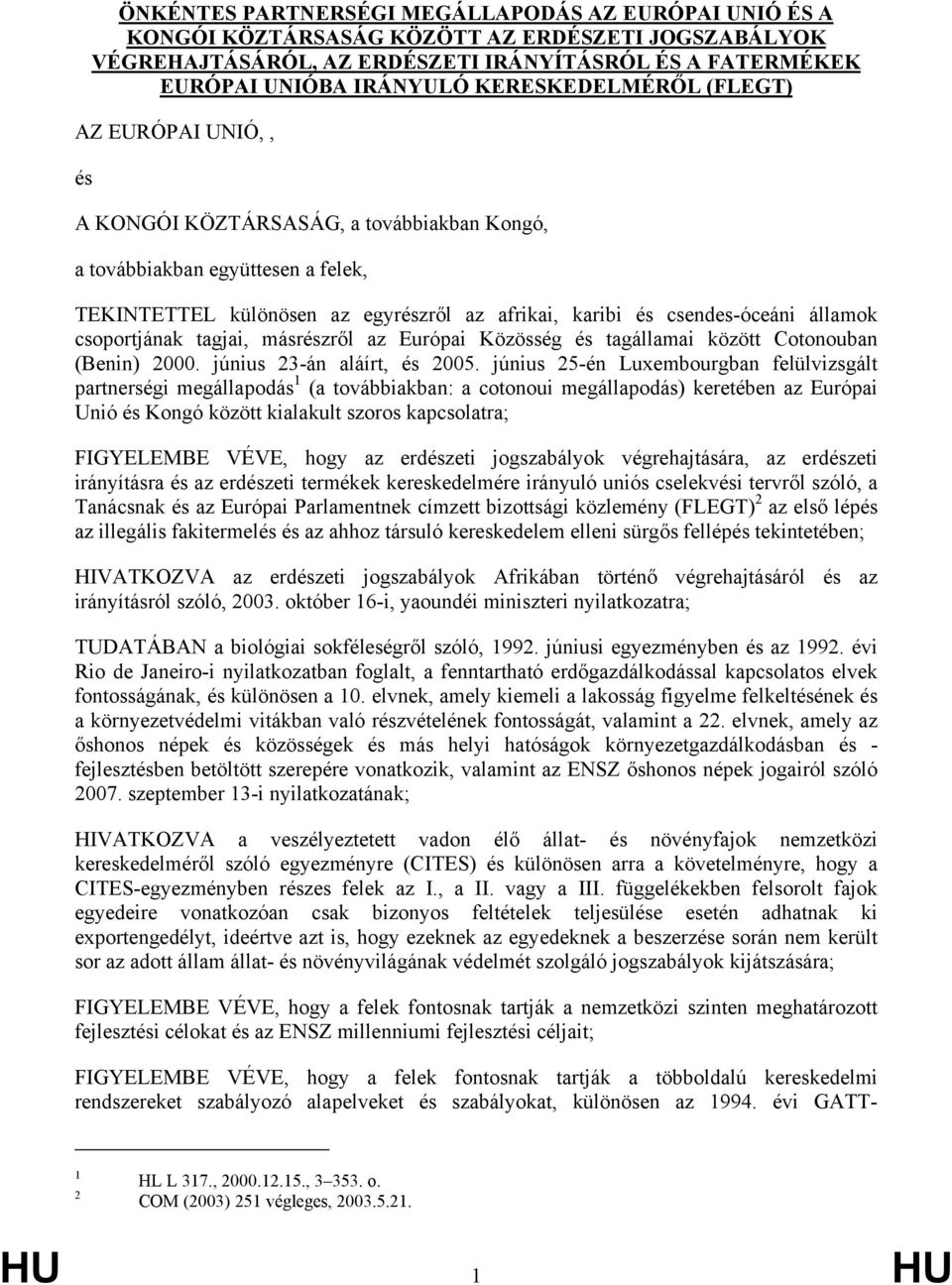 államok csoportjának tagjai, másrészről az Európai Közösség és tagállamai között Cotonouban (Benin) 2000. június 23-án aláírt, és 2005.