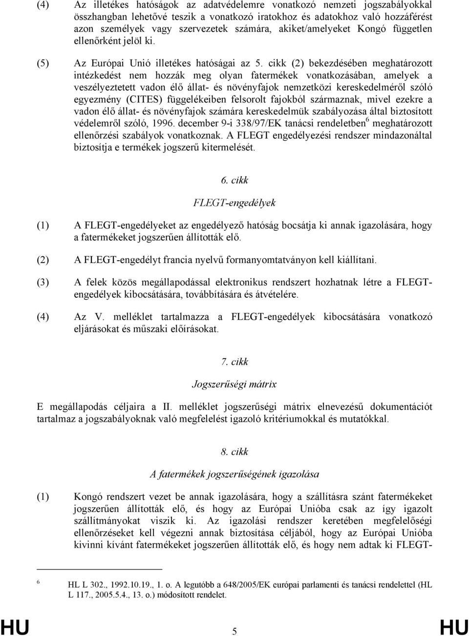 cikk (2) bekezdésében meghatározott intézkedést nem hozzák meg olyan fatermékek vonatkozásában, amelyek a veszélyeztetett vadon élő állat- és növényfajok nemzetközi kereskedelméről szóló egyezmény