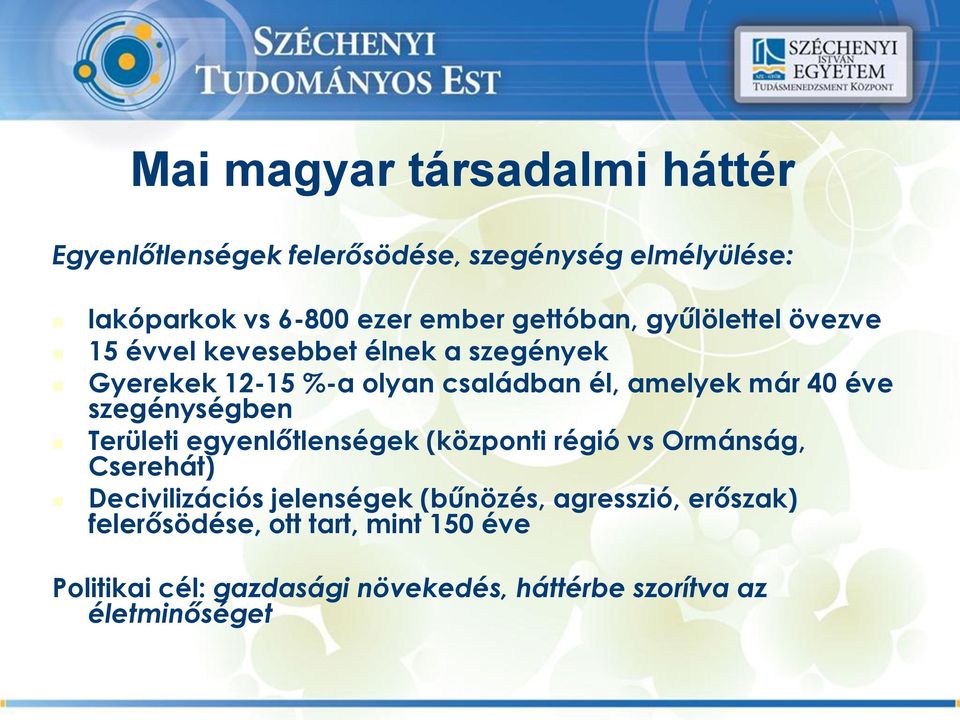 éve szegénységben Területi egyenlőtlenségek (központi régió vs Ormánság, Cserehát) Decivilizációs jelenségek (bűnözés,