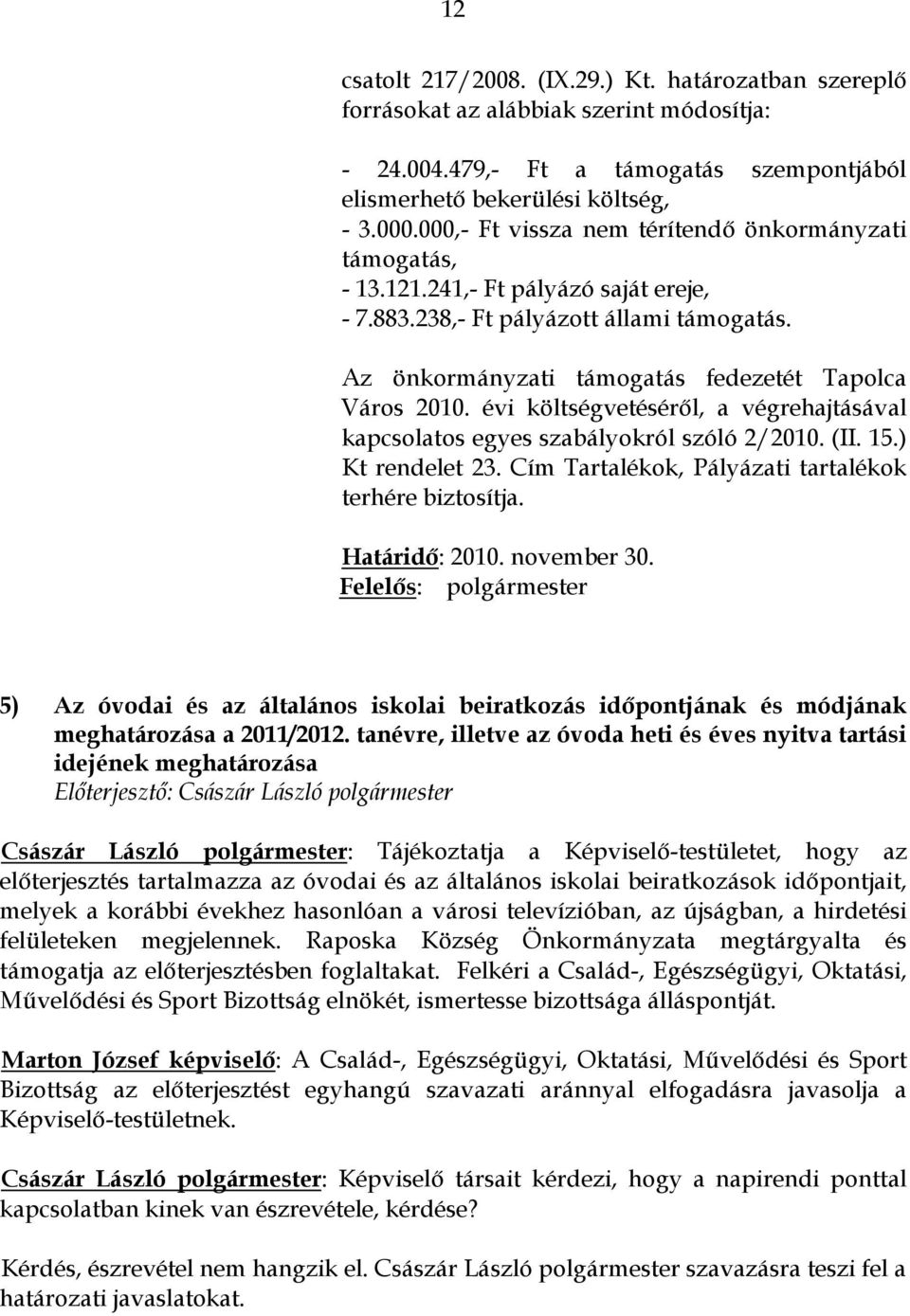 évi költségvetéséről, a végrehajtásával kapcsolatos egyes szabályokról szóló 2/2010. (II. 15.) Kt rendelet 23. Cím Tartalékok, Pályázati tartalékok terhére biztosítja. Határidő: 2010. november 30.