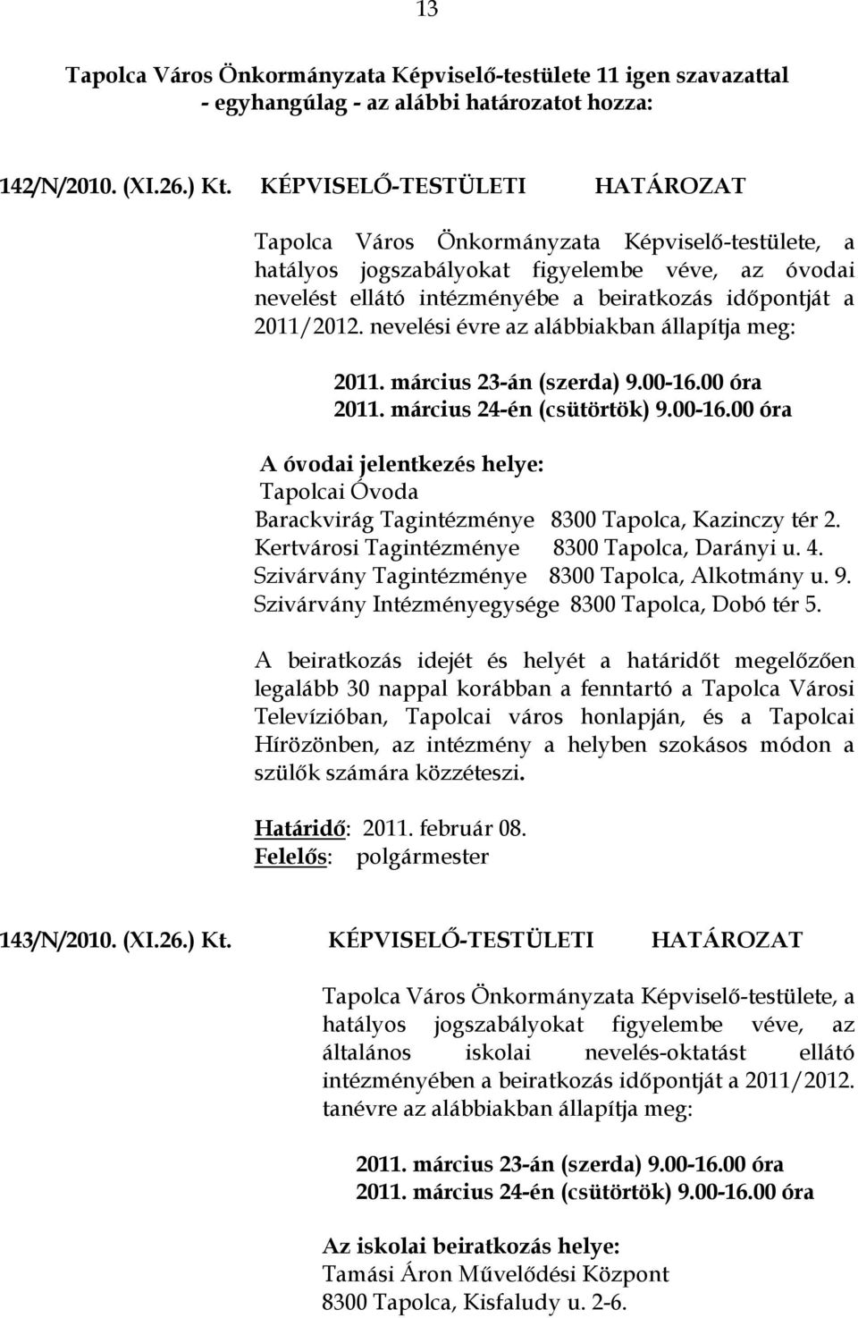 nevelési évre az alábbiakban állapítja meg: 2011. március 23-án (szerda) 9.00-16.00 óra 2011. március 24-én (csütörtök) 9.00-16.00 óra A óvodai jelentkezés helye: Tapolcai Óvoda Barackvirág Tagintézménye 8300 Tapolca, Kazinczy tér 2.