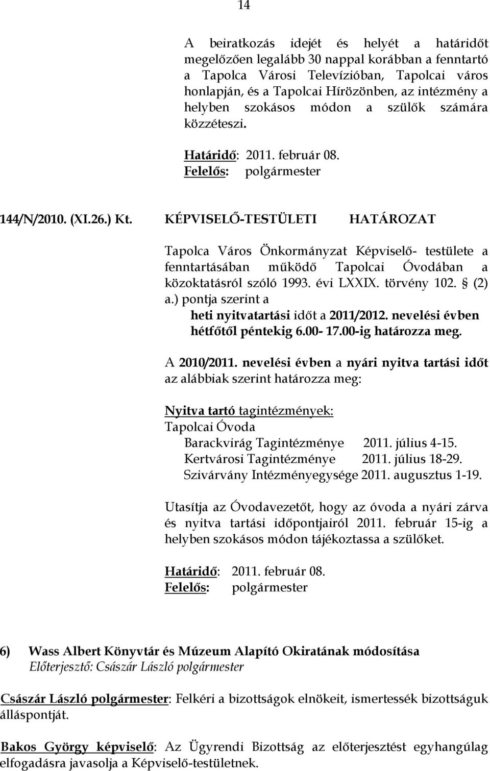 KÉPVISELŐ-TESTÜLETI HATÁROZAT Tapolca Város Önkormányzat Képviselő- testülete a fenntartásában működő Tapolcai Óvodában a közoktatásról szóló 1993. évi LXXIX. törvény 102. (2) a.