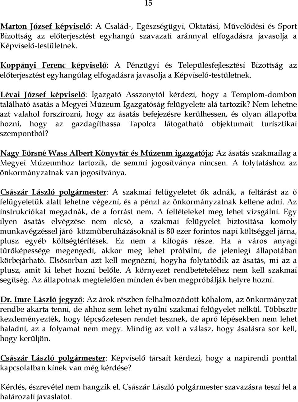 Lévai József képviselő: Igazgató Asszonytól kérdezi, hogy a Templom-dombon található ásatás a Megyei Múzeum Igazgatóság felügyelete alá tartozik?