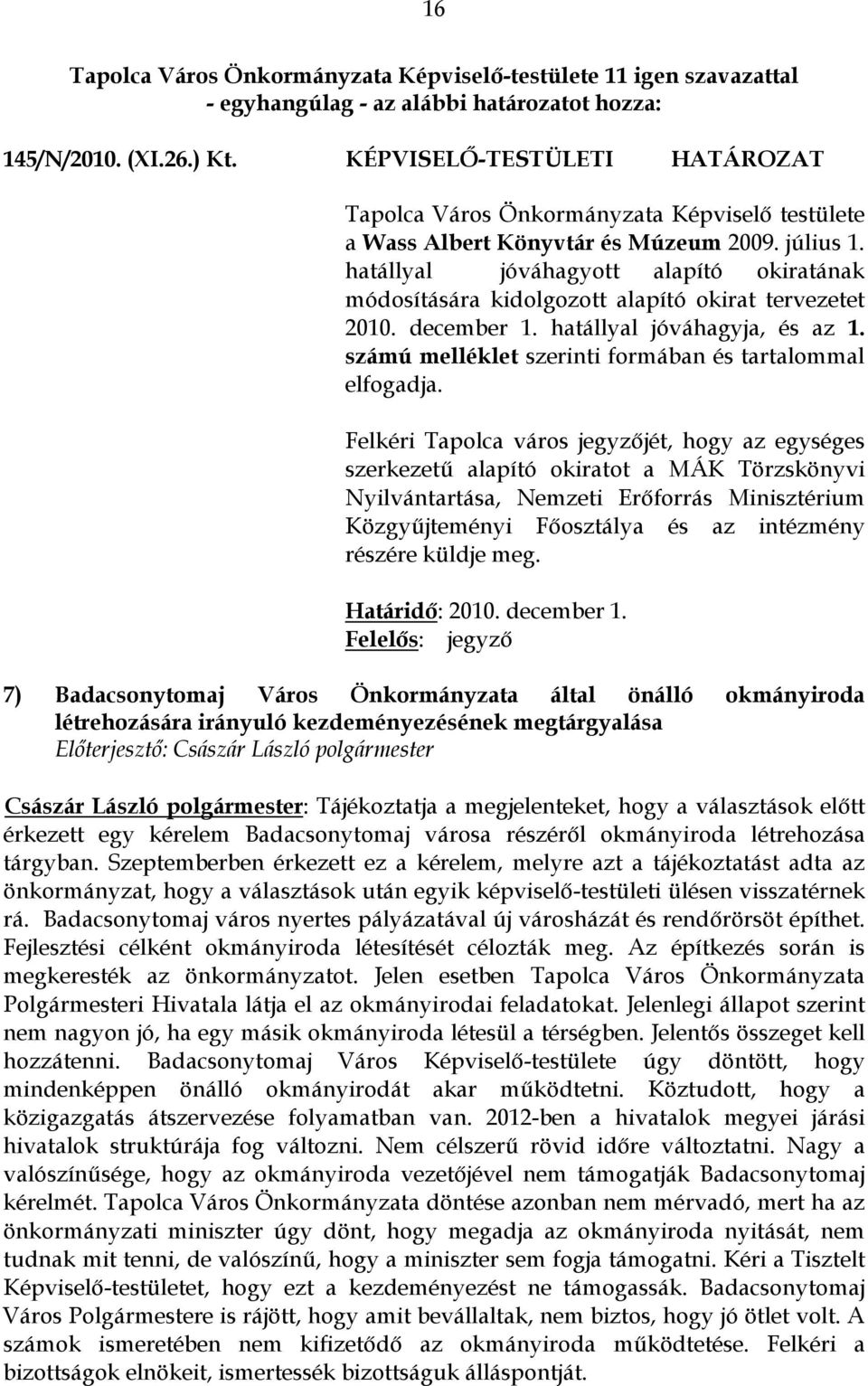 Felkéri Tapolca város jegyzőjét, hogy az egységes szerkezetű alapító okiratot a MÁK Törzskönyvi Nyilvántartása, Nemzeti Erőforrás Minisztérium Közgyűjteményi Főosztálya és az intézmény részére küldje