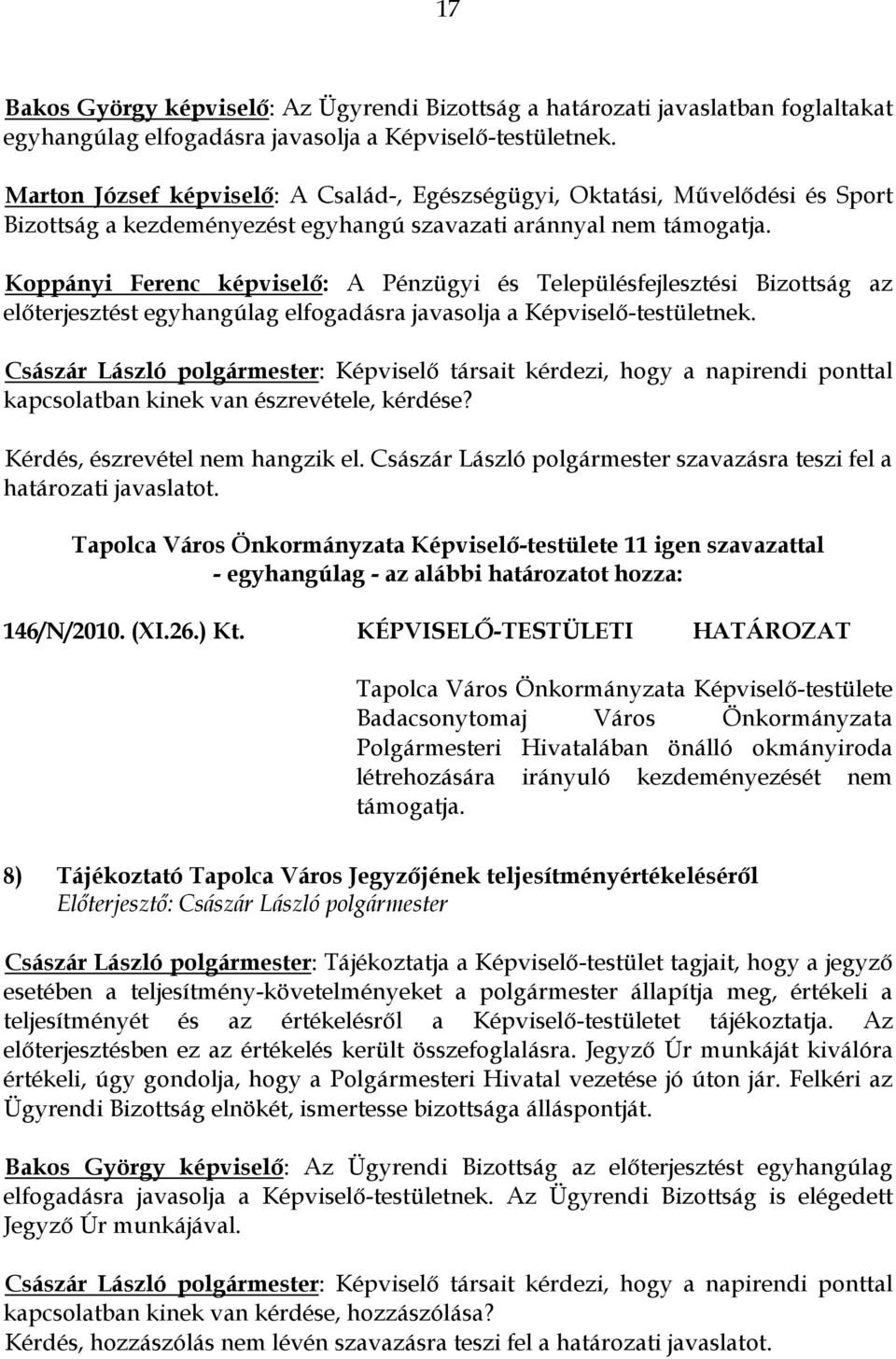 Koppányi Ferenc képviselő: A Pénzügyi és Településfejlesztési Bizottság az előterjesztést egyhangúlag elfogadásra javasolja a Képviselő-testületnek.