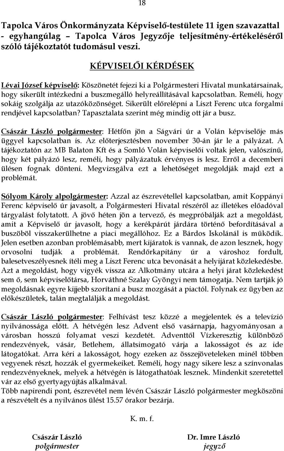 Reméli, hogy sokáig szolgálja az utazóközönséget. Sikerült előrelépni a Liszt Ferenc utca forgalmi rendjével kapcsolatban? Tapasztalata szerint még mindig ott jár a busz.