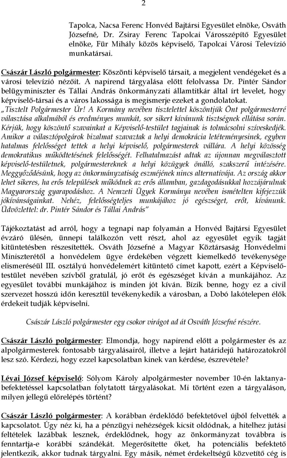 Pintér Sándor belügyminiszter és Tállai András önkormányzati államtitkár által írt levelet, hogy képviselő-társai és a város lakossága is megismerje ezeket a gondolatokat. Tisztelt Polgármester Úr!