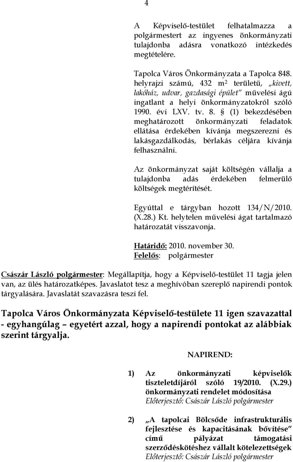 (1) bekezdésében meghatározott önkormányzati feladatok ellátása érdekében kívánja megszerezni és lakásgazdálkodás, bérlakás céljára kívánja felhasználni.