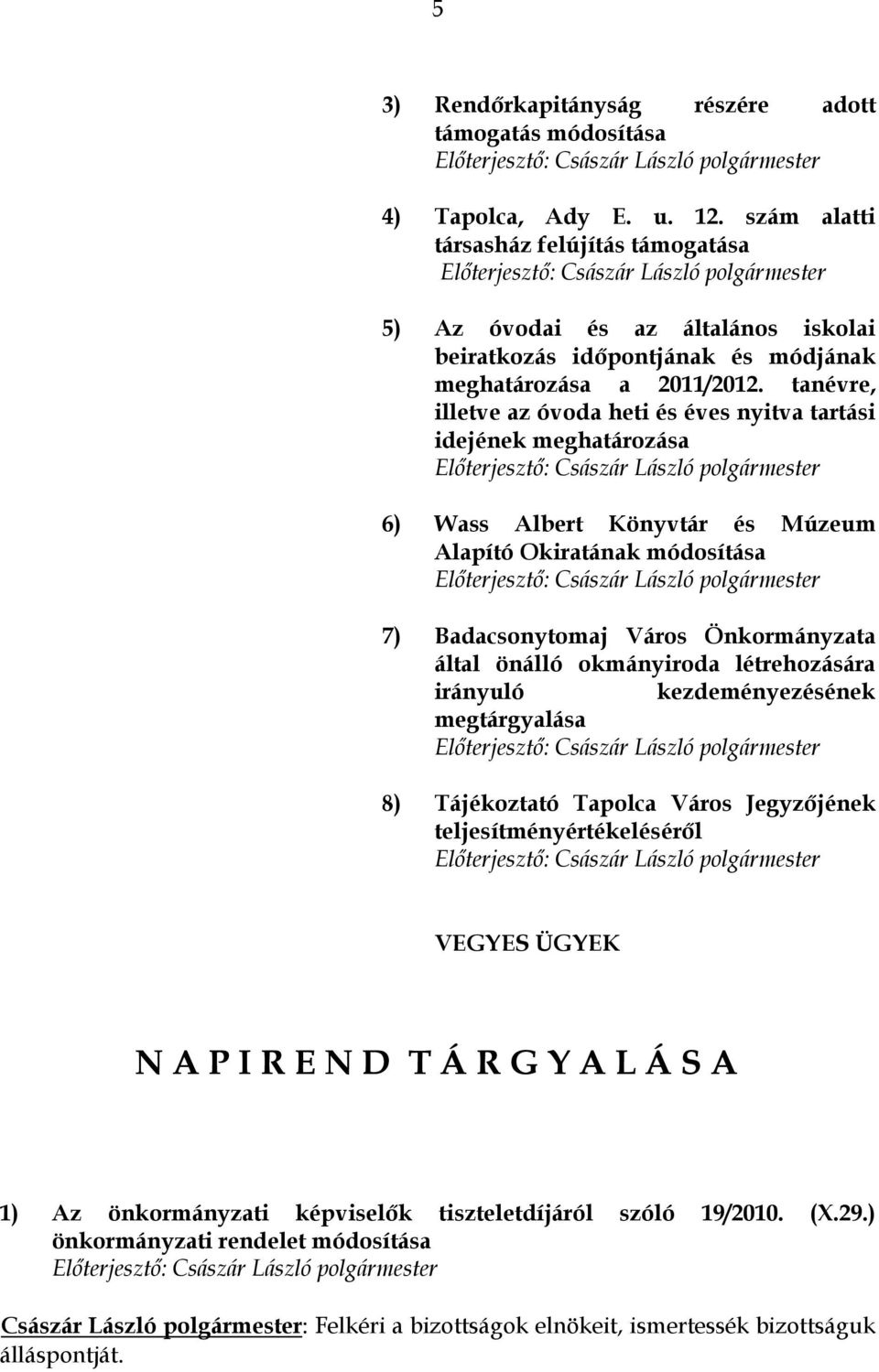 tanévre, illetve az óvoda heti és éves nyitva tartási idejének meghatározása 6) Wass Albert Könyvtár és Múzeum Alapító Okiratának módosítása 7) Badacsonytomaj Város Önkormányzata által önálló