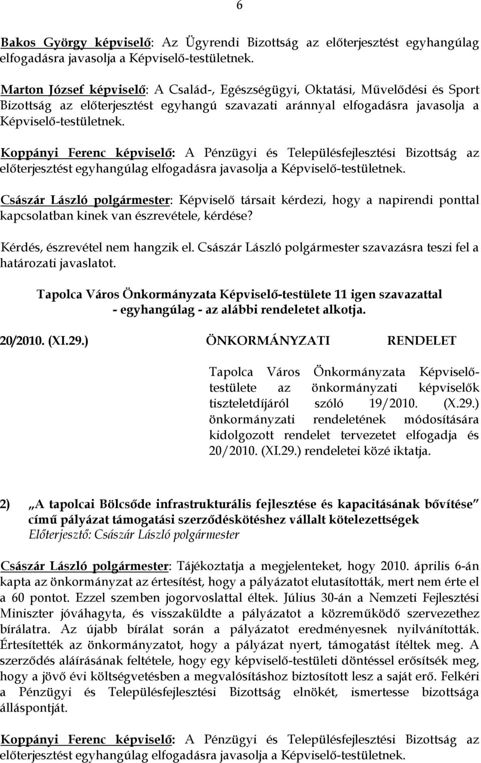 Koppányi Ferenc képviselő: A Pénzügyi és Településfejlesztési Bizottság az előterjesztést egyhangúlag elfogadásra javasolja a Képviselő-testületnek.
