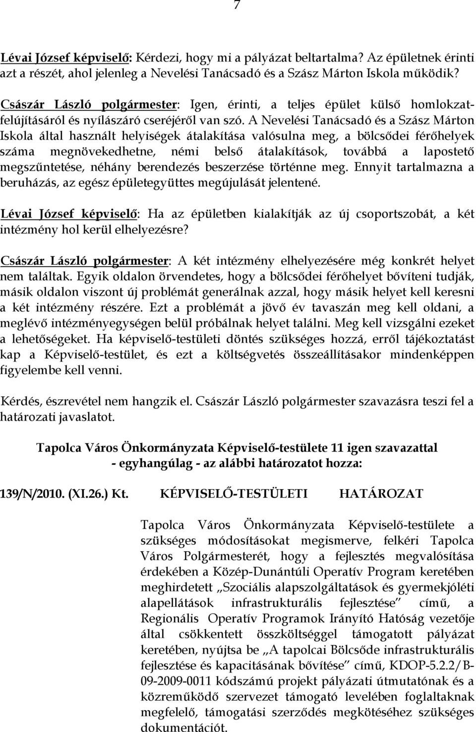 A Nevelési Tanácsadó és a Szász Márton Iskola által használt helyiségek átalakítása valósulna meg, a bölcsődei férőhelyek száma megnövekedhetne, némi belső átalakítások, továbbá a lapostető