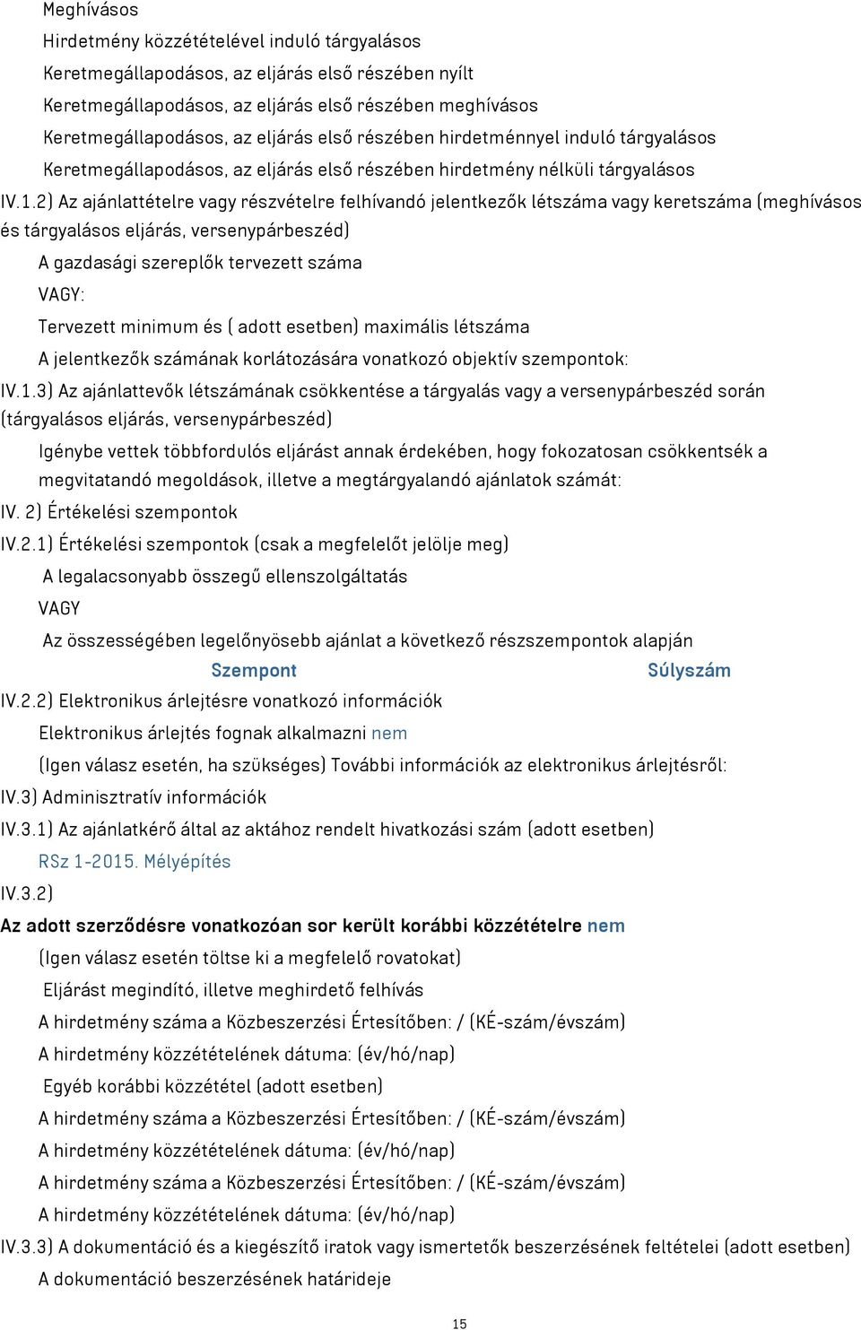 2) Az ajánlattételre vagy részvételre felhívandó jelentkezők létszáma vagy keretszáma (meghívásos és tárgyalásos eljárás, versenypárbeszéd) A gazdasági szereplők tervezett száma VAGY: Tervezett