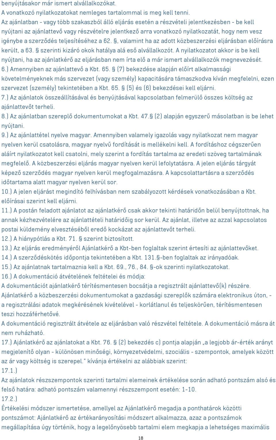 a szerződés teljesítéséhez a 62., valamint ha az adott közbeszerzési eljárásban előírásra került, a 63. szerinti kizáró okok hatálya alá eső alvállalkozót.