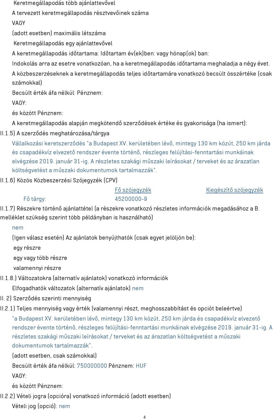 A közbeszerzéseknek a keretmegállapodás teljes időtartamára vonatkozó becsült összértéke (csak számokkal) Becsült érték áfa nélkül: Pénznem: VAGY: és között Pénznem: A keretmegállapodás alapján