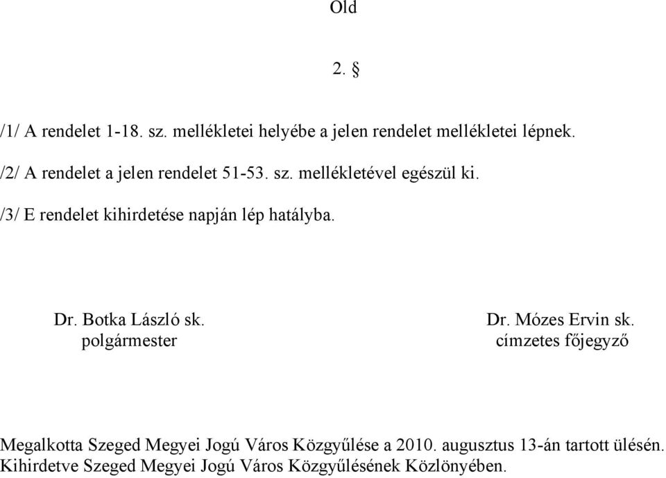 /3/ E rendelet kihirdetése napján lép hatályba. Dr. Botka László sk. Dr. Mózes Ervin sk.