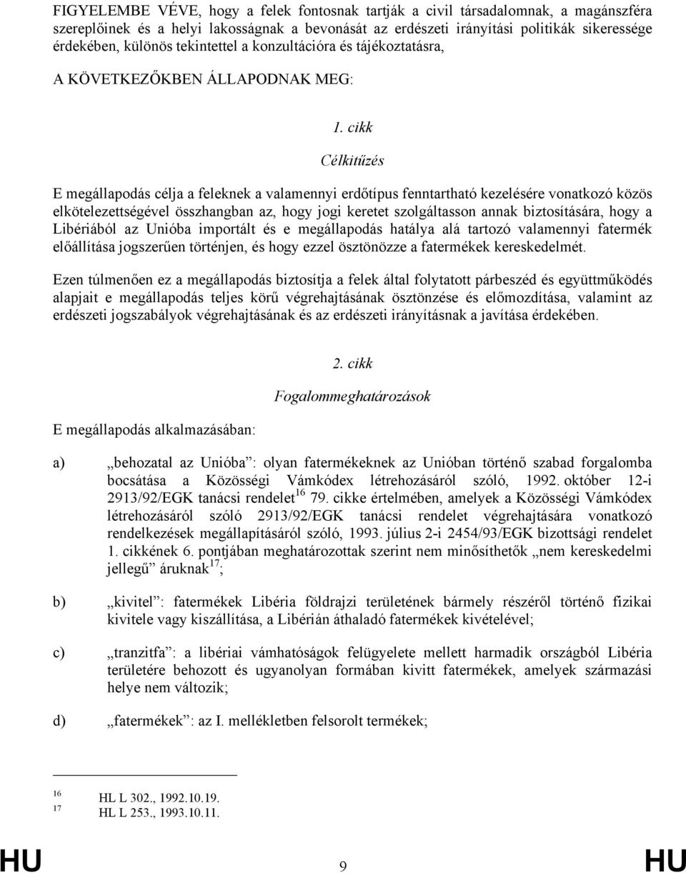 cikk Célkitűzés E megállapodás célja a feleknek a valamennyi erdőtípus fenntartható kezelésére vonatkozó közös elkötelezettségével összhangban az, hogy jogi keretet szolgáltasson annak biztosítására,