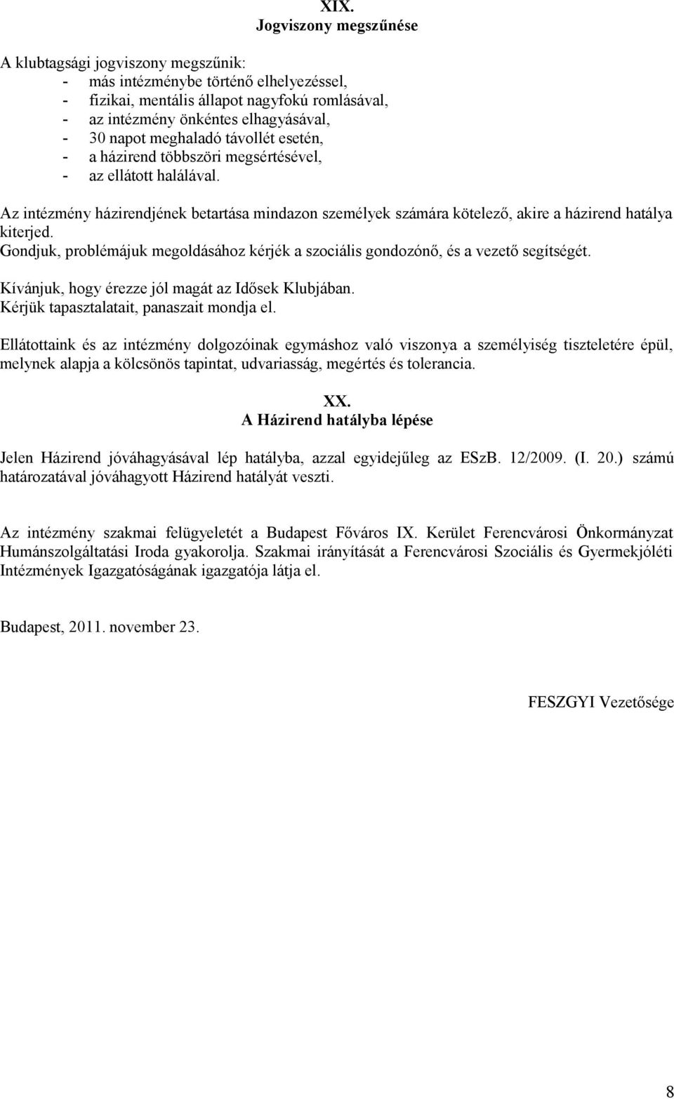 Az intézmény házirendjének betartása mindazon személyek számára kötelező, akire a házirend hatálya kiterjed. Gondjuk, problémájuk megoldásához kérjék a szociális gondozónő, és a vezető segítségét.