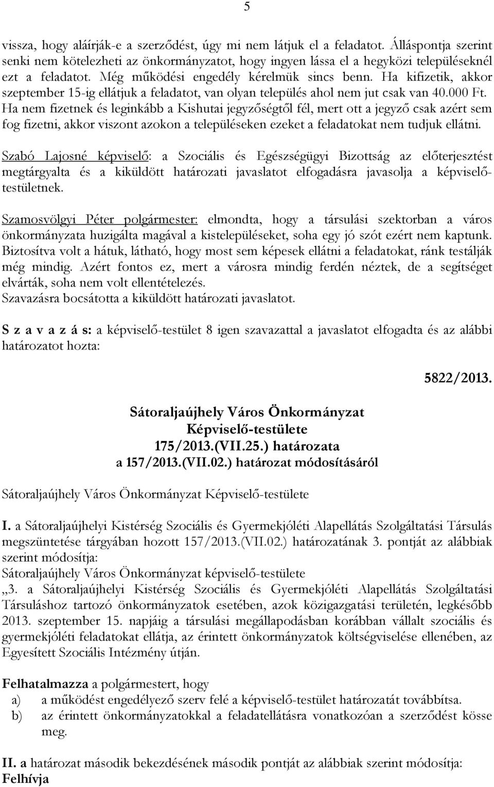 Ha nem fizetnek és leginkább a Kishutai jegyzőségtől fél, mert ott a jegyző csak azért sem fog fizetni, akkor viszont azokon a településeken ezeket a feladatokat nem tudjuk ellátni.