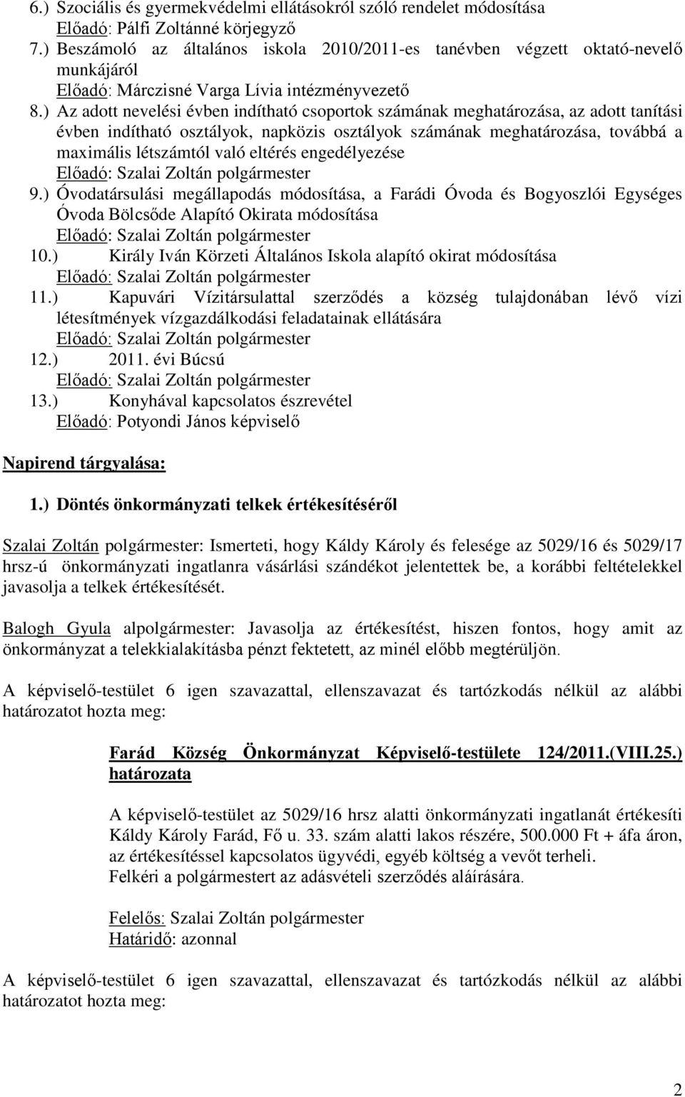 ) Az adott nevelési évben indítható csoportok számának meghatározása, az adott tanítási évben indítható osztályok, napközis osztályok számának meghatározása, továbbá a maximális létszámtól való