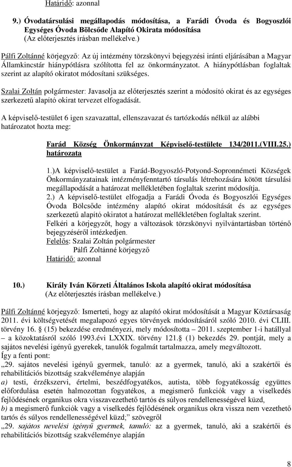 Szalai Zoltán polgármester: Javasolja az előterjesztés szerint a módosító okirat és az egységes szerkezetű alapító okirat tervezet elfogadását. Farád Község Önkormányzat Képviselő-testülete 134/2011.