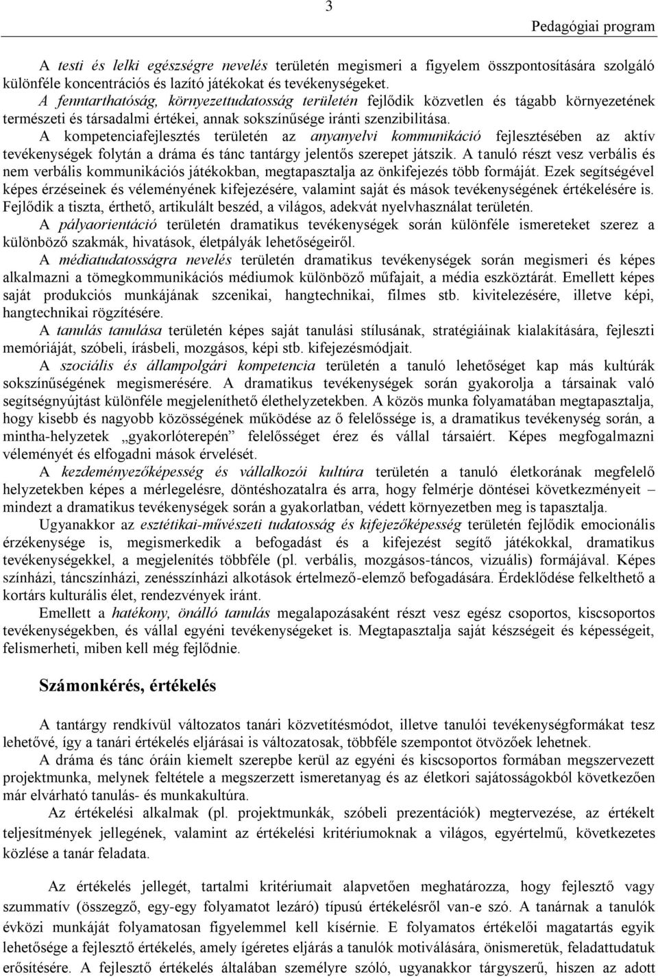 A kompetenciafejlesztés területén az anyanyelvi kommunikáció fejlesztésében az aktív tevékenységek folytán a dráma és tánc tantárgy jelentős szerepet játszik.