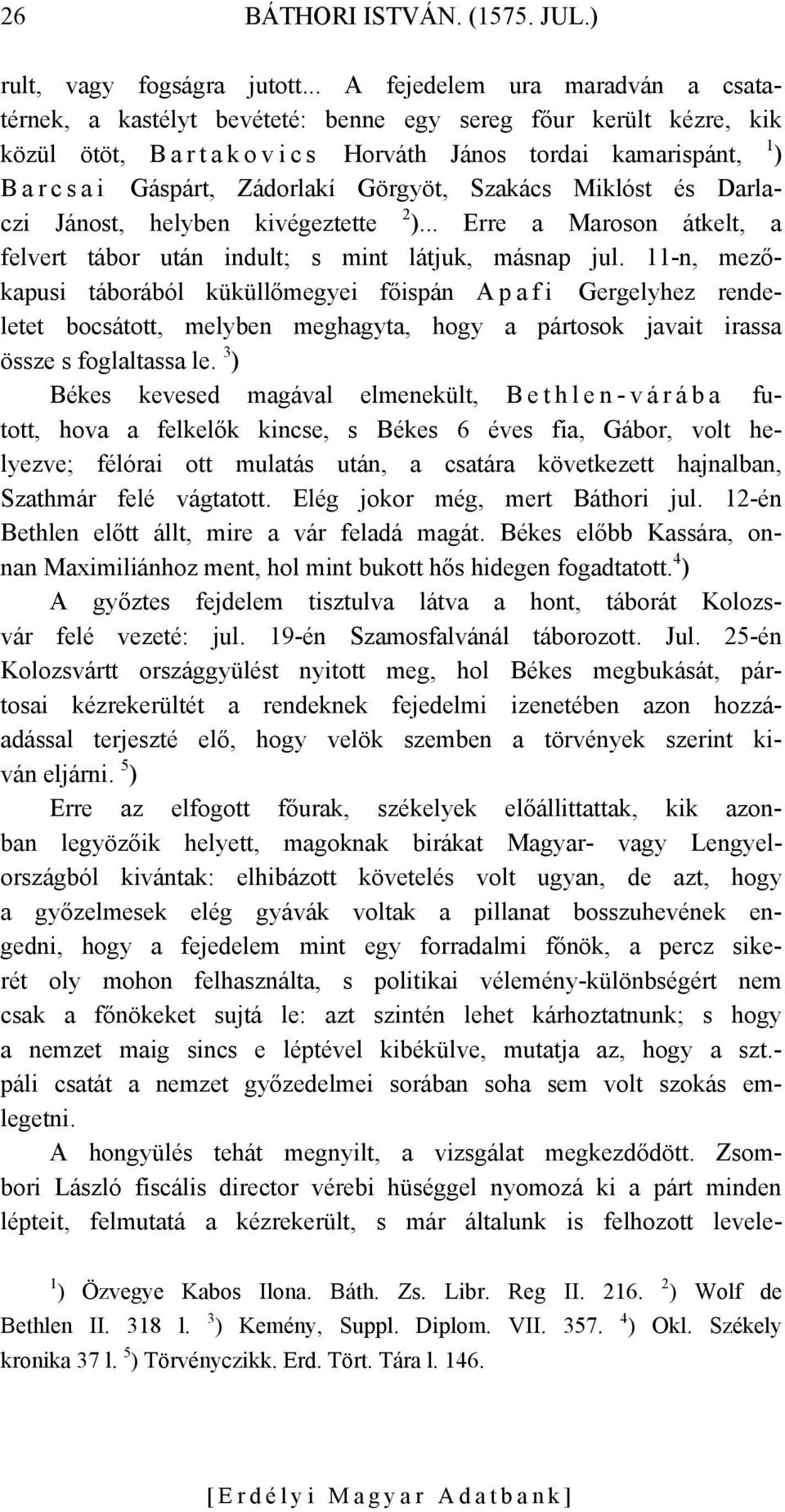 Zádorlakí Görgyöt, Szakács Miklóst és Darlaczi Jánost, helyben kivégeztette 2 )... Erre a Maroson átkelt, a felvert tábor után indult; s mint látjuk, másnap jul.