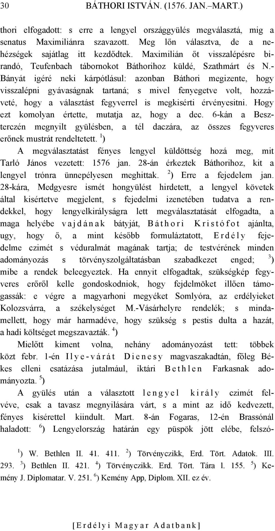 - Bányát igéré neki kárpótlásul: azonban Báthori megizente, hogy visszalépni gyávaságnak tartaná; s mivel fenyegetve volt, hozzáveté, hogy a választást fegyverrel is megkisérti érvényesitni.