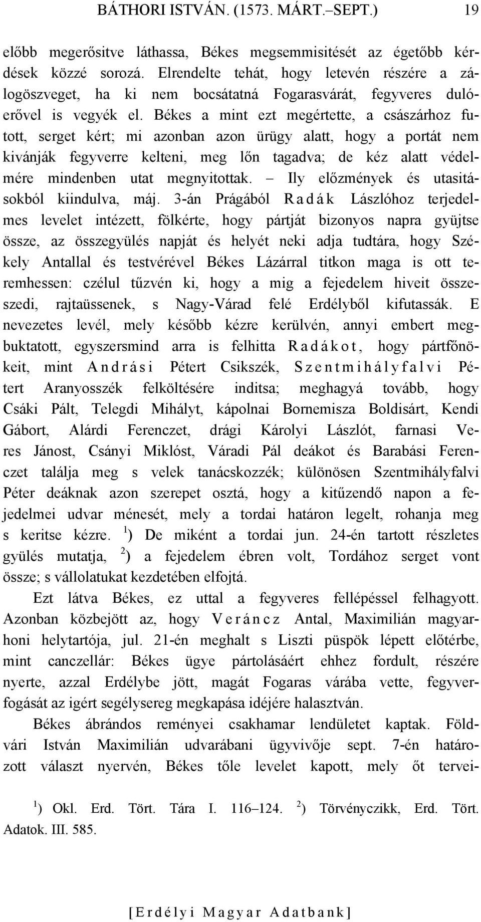 Békes a mint ezt megértette, a császárhoz futott, serget kért; mi azonban azon ürügy alatt, hogy a portát nem kivánják fegyverre kelteni, meg lőn tagadva; de kéz alatt védelmére mindenben utat
