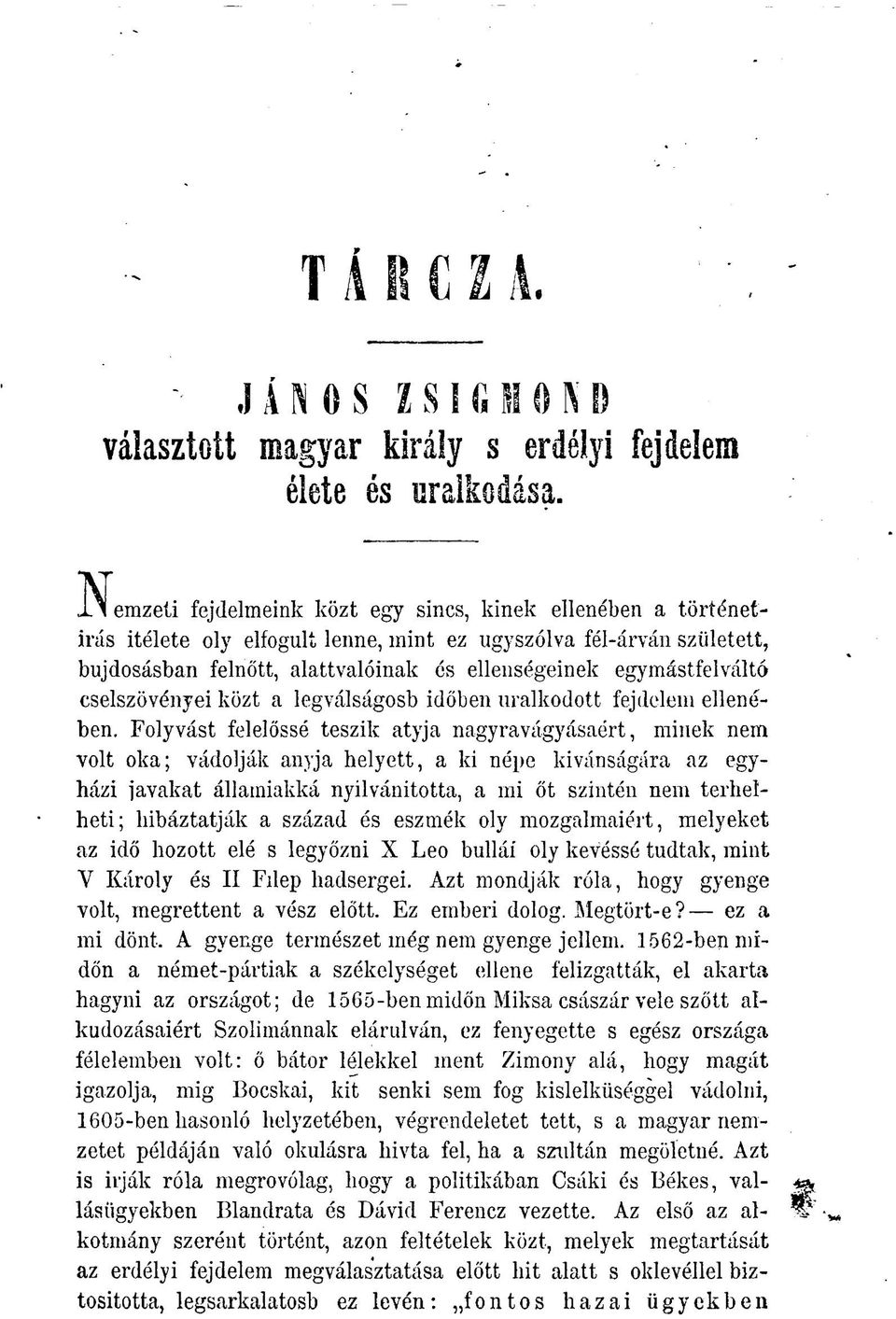 egymástfelváltó cselszövényei közt a legválságosb időben uralkodott fejdelem ellenében.