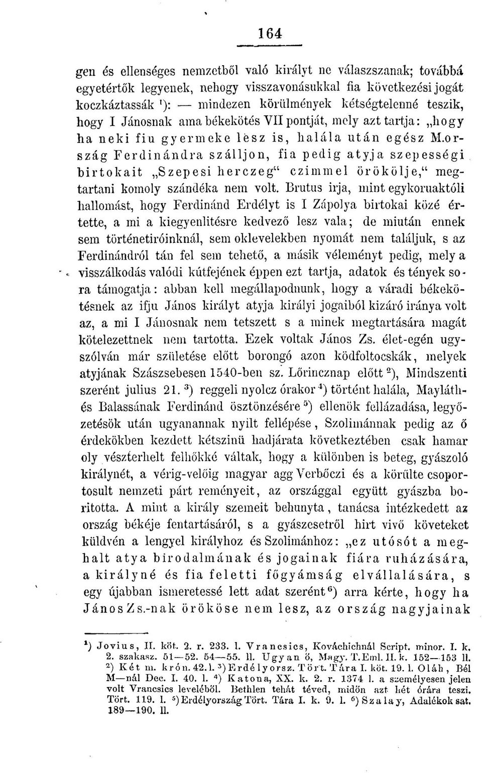 ország Ferdinándra szálljon, fia pedig atyja szepességi birtokait Szepesi herczeg" czimmel örökölje," megtartani komoly szándéka nem volt.