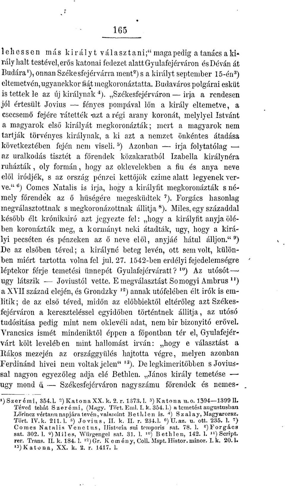 Székesfejérváron irja a rendesen jól értesült Jovius fényes pompával lőn a király eltemetve, a csecsemő fejére rátették -azt a régi arany koronát, melylyel Istvánt a magyarok első királyát