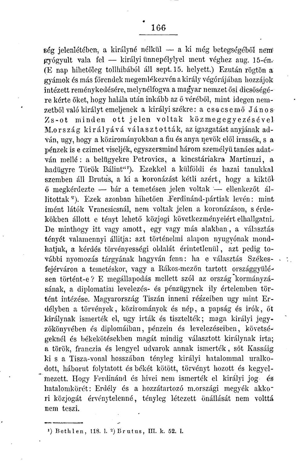 véréből, mint idegen nemzetből való királyt emeljenek a királyiszékre: a csecsemő János Zs-ot minden ott jelen voltak közmegegyezésével M.
