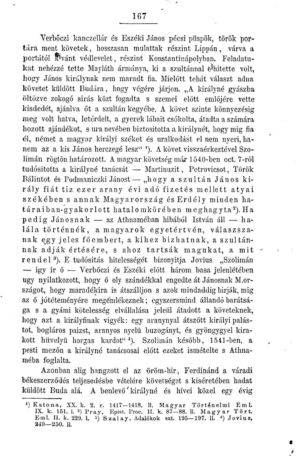 A királyné gyászba öltözve zokogó sirás közt fogadta s szemei előtt emlőjére vette kisdedét, ajánlva őt a szultán kegyébe.
