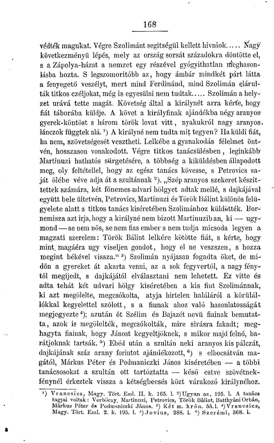 S legszomoritóbb az, hogy ámbár mindkét párt látta a fenyegető veszélyt, mert mind Ferdinánd, mind Szolimán elárulták titkos czéljokat, még is egyesülni nem tudtak Szolimán a helyzet urává tette