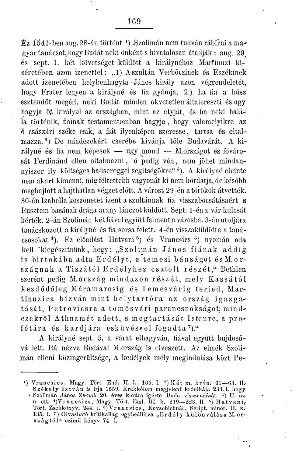 két követséget küldött a királynéhoz Martinuzi kíséretében-azon izenettel: 1) A szultán Yerbőczinek és Eszékinek adott izenetében helybenhagyta János király azon végrendeletét, hogy Fráter legyen a