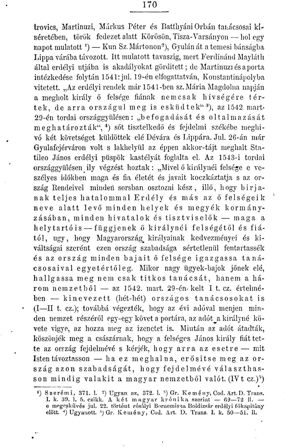 Itt mulatott tavaszig, mert Ferdinánd Mayláth által erdélyi útjába is akadályokat gördített; de Martinuzi és a porta intézkedése folytán 1541. jul. 19-én elfogattatván, Konstantinápolyba vitetett.