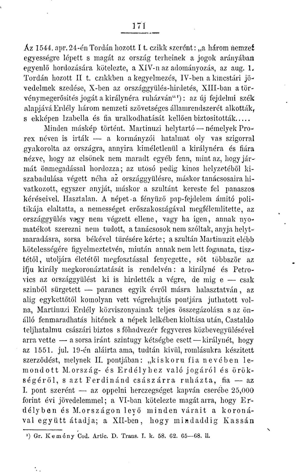 czikkben a kegyelrnezés, IV-ben a kincstári jövedelmek szedése, X-ben az országgyűlés-hirdetés, XlII-ban a törvénymegerősités jogát a királynéra ruházván'"): az új fejdelmi szék alapjává Erdély három