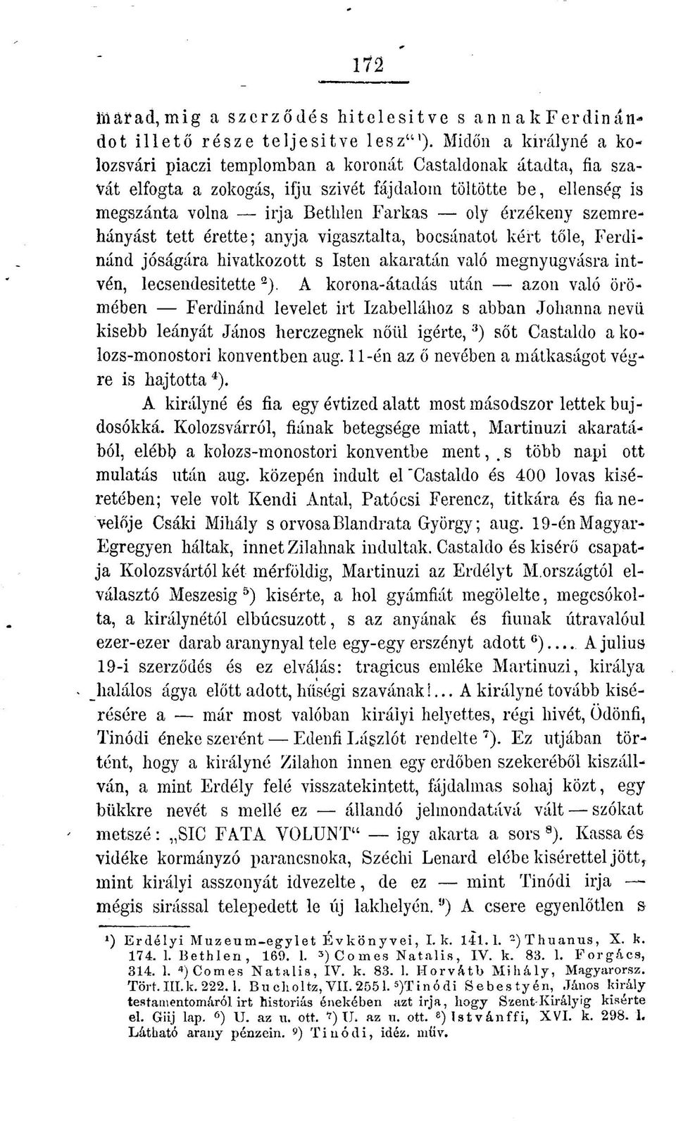 érzékeny szemrehányást tett érette; anyja vigasztalta, bocsánatot kért tőle, Ferdinánd jóságára hivatkozott s Isten akaratán való megnyugvásra intvén, lecsendesítette 2 ).