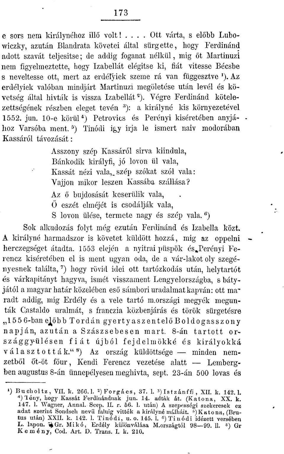elégítse ki, fiát vitesse Bécsbe s neveltesse ott, mert az erdélyiek szeme rá van függesztve ').