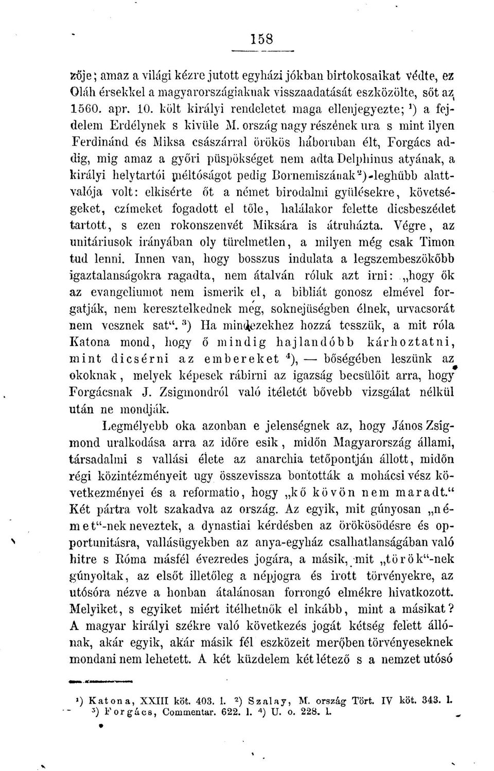 ország nagy részének ura s mint ilyen Ferdinánd és Miksa császárral örökös háborúban élt, Forgács addig, mig amaz a győri püspökséget nem adta Delphinus atyának, a királyi helytartói méltóságot pedig