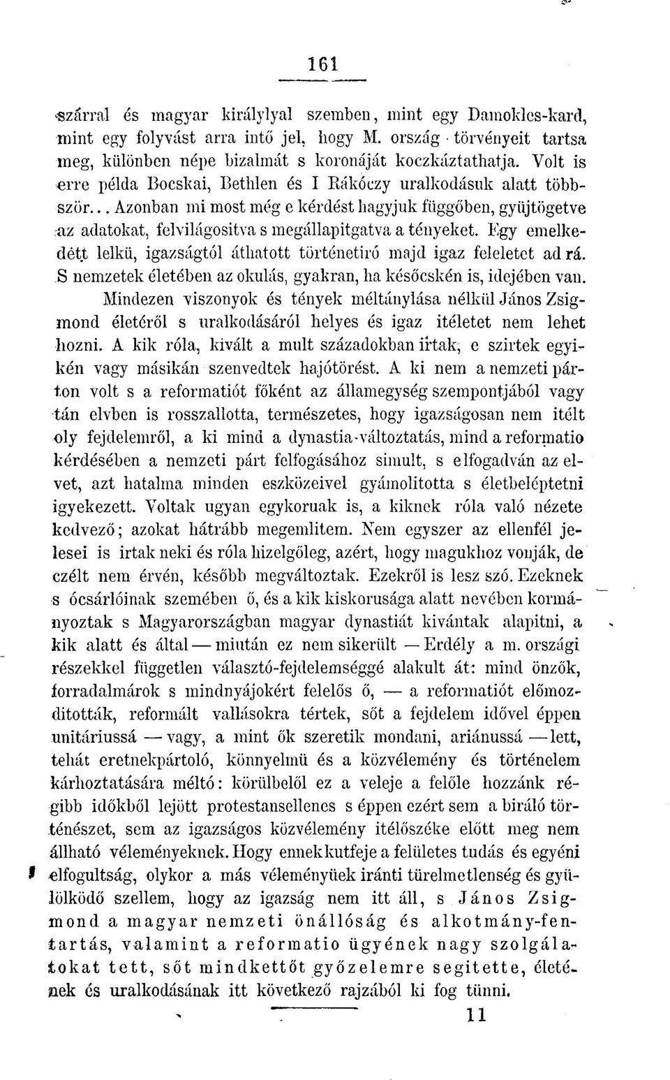 Egy emelkedett lelkű, igazságtól áthatott történetíró majd igaz feleletet ad rá. S nemzetek életében az okulás, gyakran, ha későcskén is, idejében van.