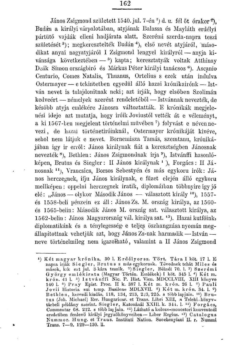 keresztatyák voltak Atthinay Deák Simon országbíró és Márkus Péter királyi tanácsos Ascanio Centurio, Comes Natalis, Thuanus, Ortelius s ezek után indulva Ostermayer e tekintetben egyedül álló hazai